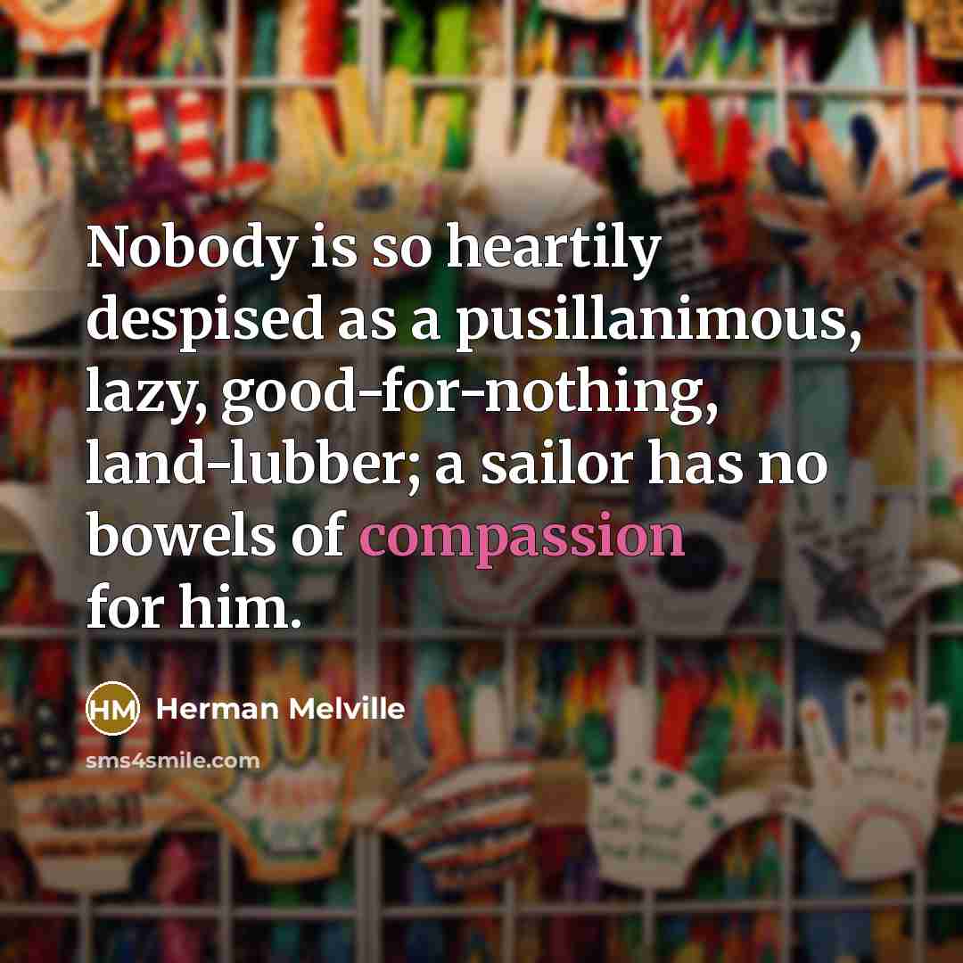 “Nobody is so heartily despised as a pusillanimous, lazy, good-for-nothing,…” quote by Herman Melville