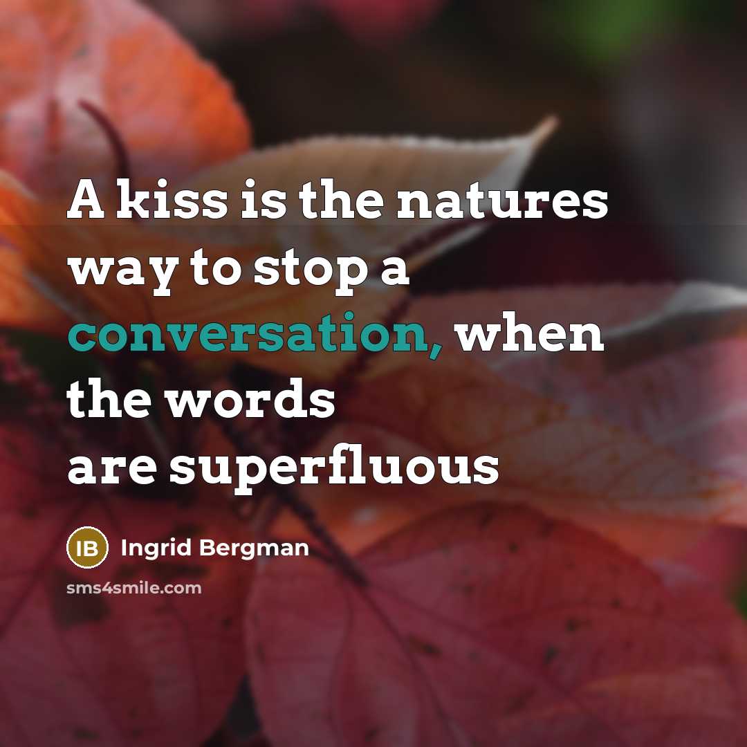 “A kiss is the natures way to stop a conversation,…” quote by Ingrid Bergman
