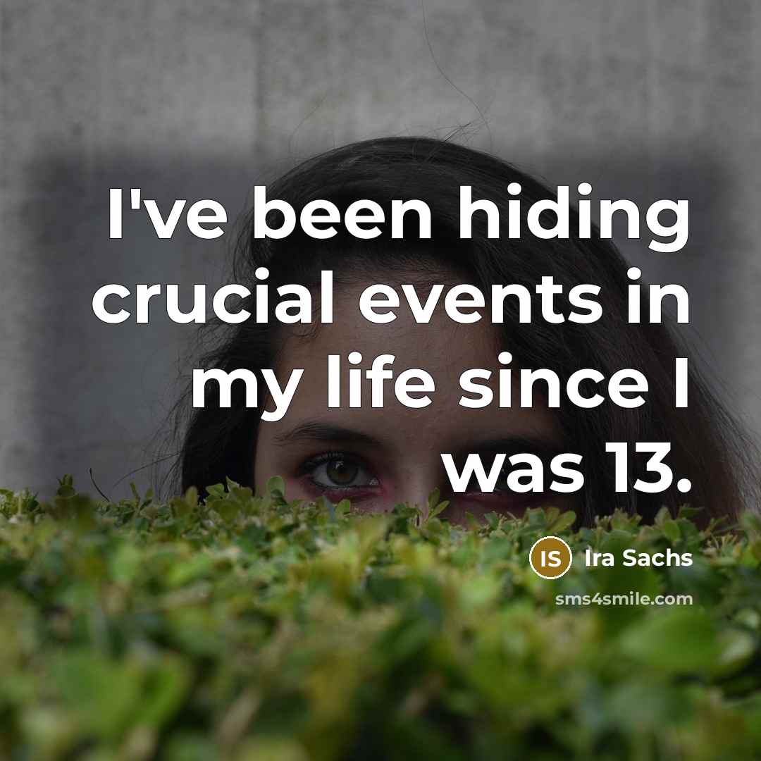 “I've been hiding crucial events in my life since I…” quote by Ira Sachs