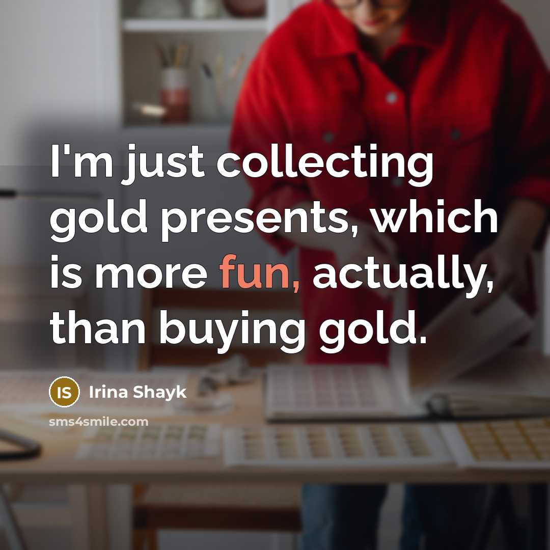 “I'm just collecting gold presents, which is more fun, actually,…” quote by Irina Shayk