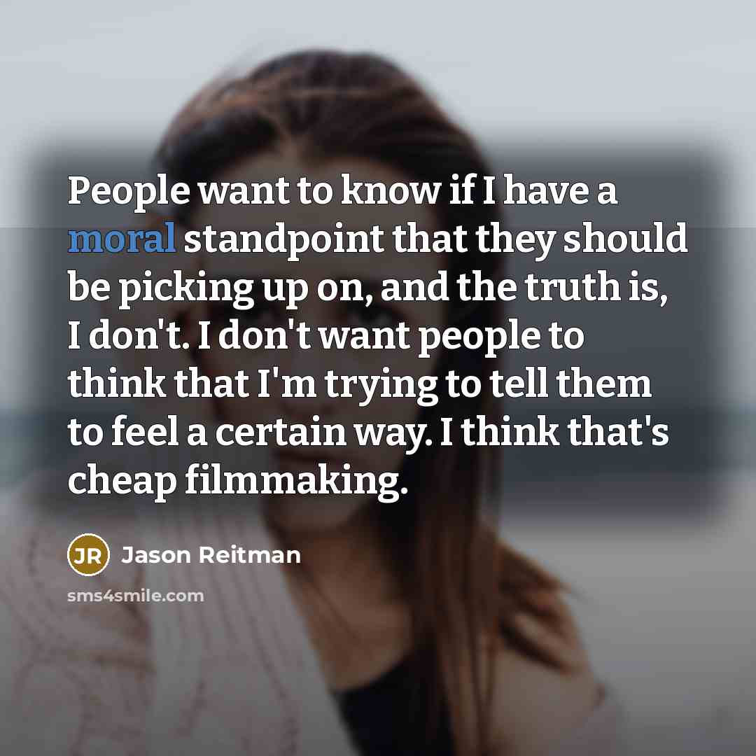 “People want to know if I have a moral standpoint…” quote by Jason Reitman