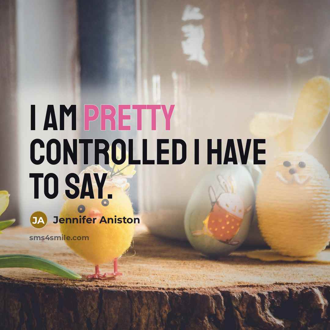 “I am pretty controlled I have to say.…” quote by Jennifer Aniston