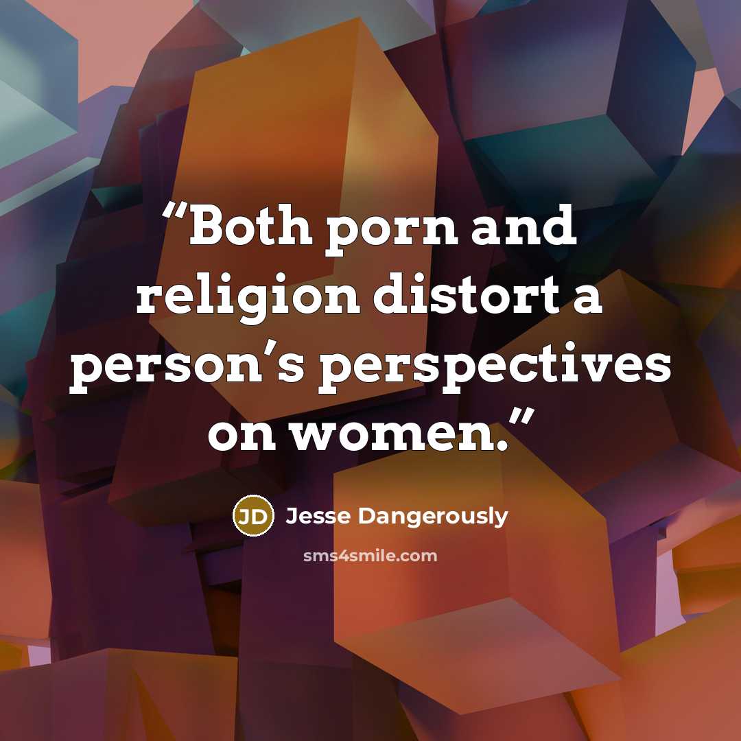 “Both porn and religion distort a person’s perspectives on women.” quote by Jesse Dangerously