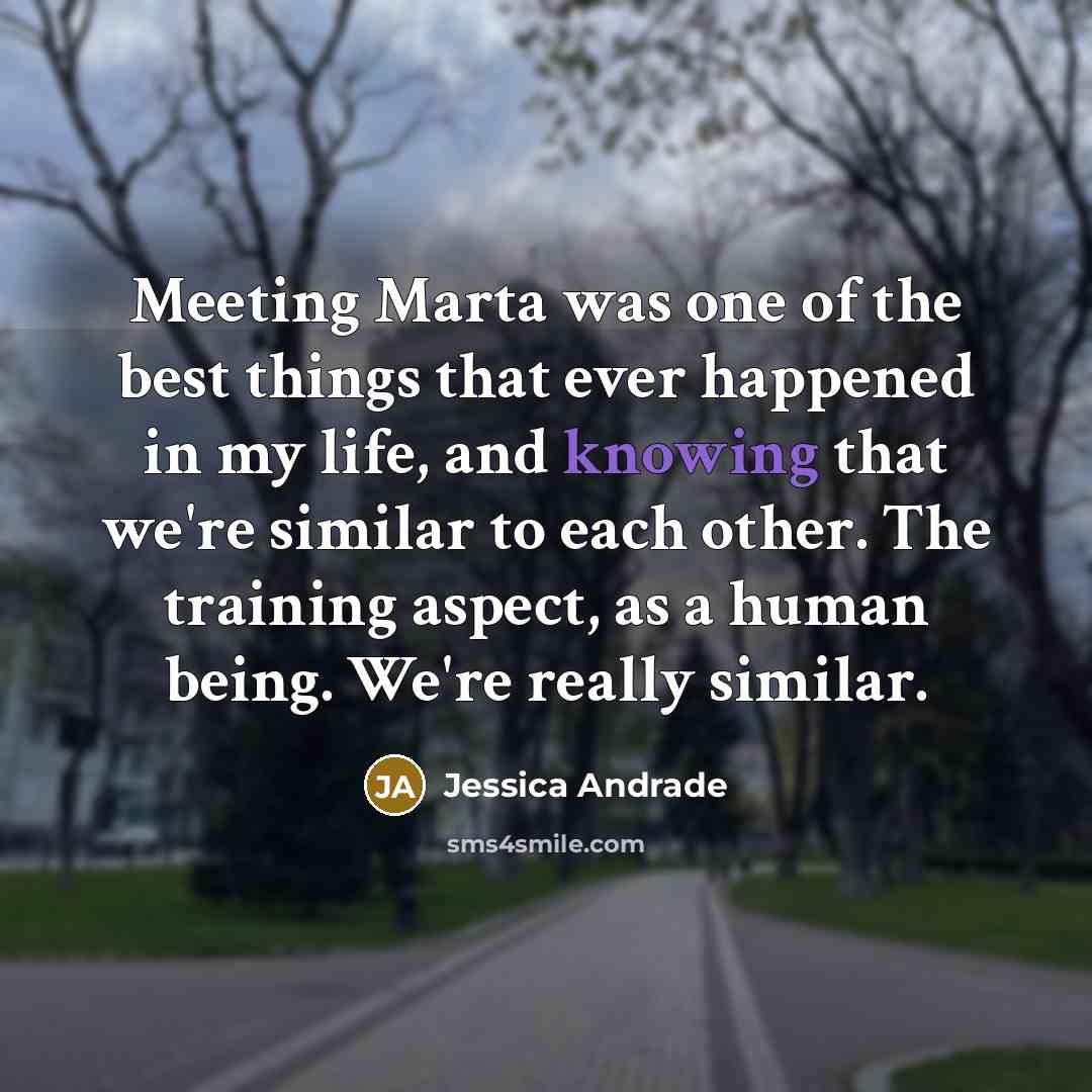 “Meeting Marta was one of the best things that ever…” quote by Jessica Andrade