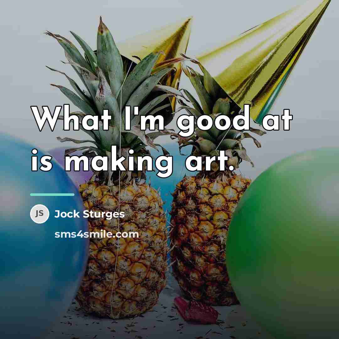 “What I'm good at is making art.…” quote by Jock Sturges