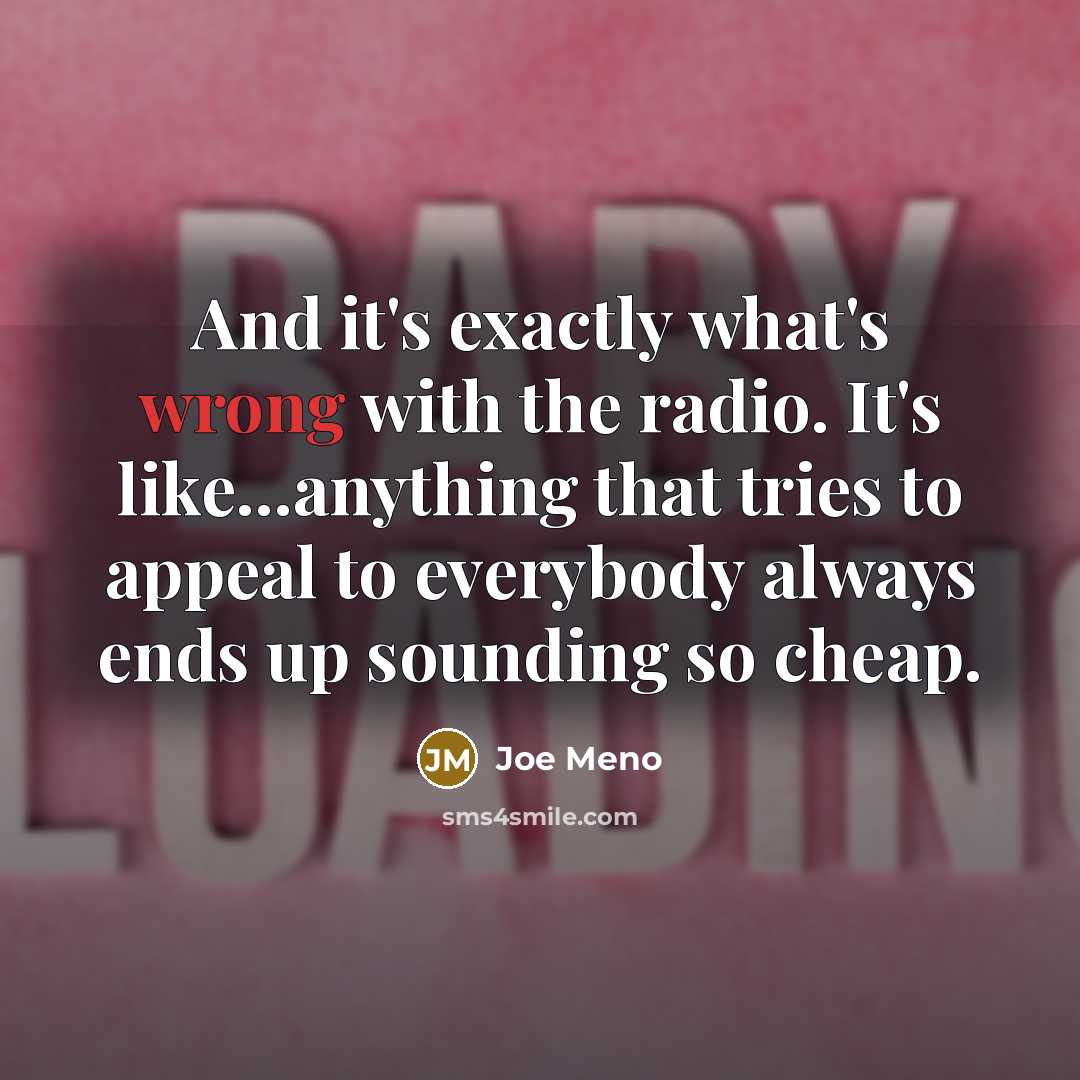 “And it's exactly what's wrong with the radio. It's like...anything…” quote by Joe Meno