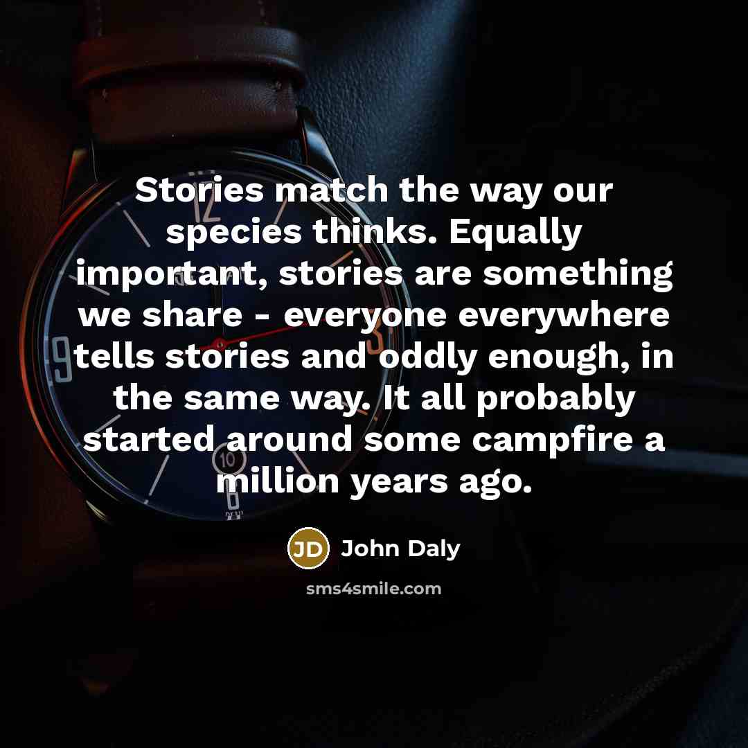 “Stories match the way our species thinks. Equally important, stories…” quote by John Daly