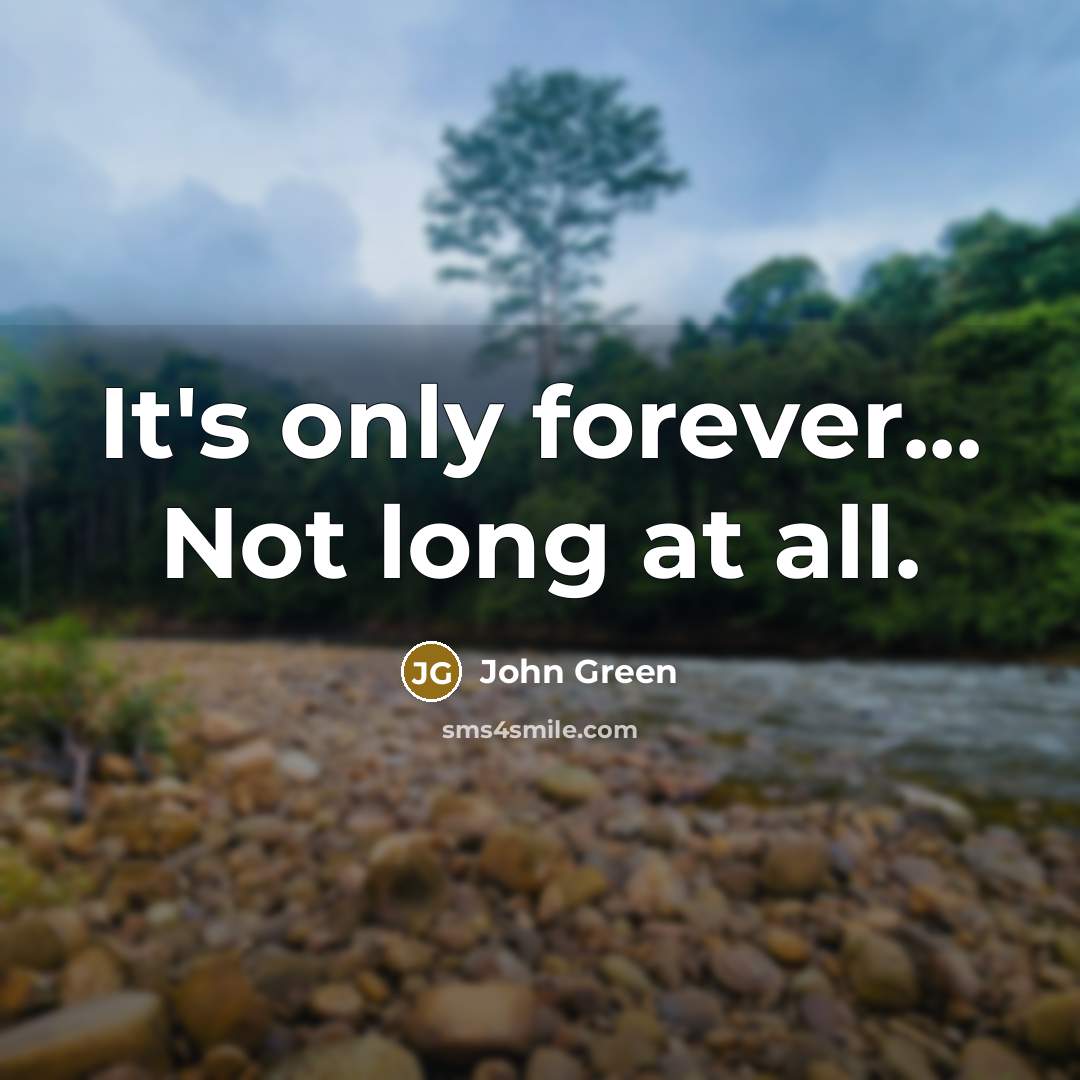 “It's only forever... Not long at all.…” quote by John Green