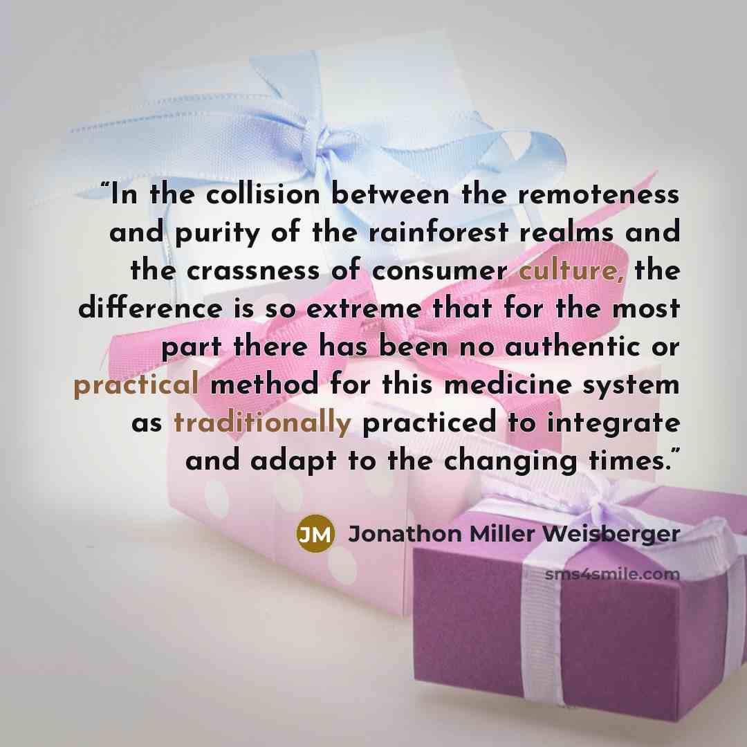 “In the collision between the remoteness and purity of the rainforest realms and the crassness of consumer culture, the difference is so extreme that for the most part there has been no authentic or practical method for this medicine system as traditionally practiced to integrate and adapt to the…” quote by Jonathon Miller Weisberger