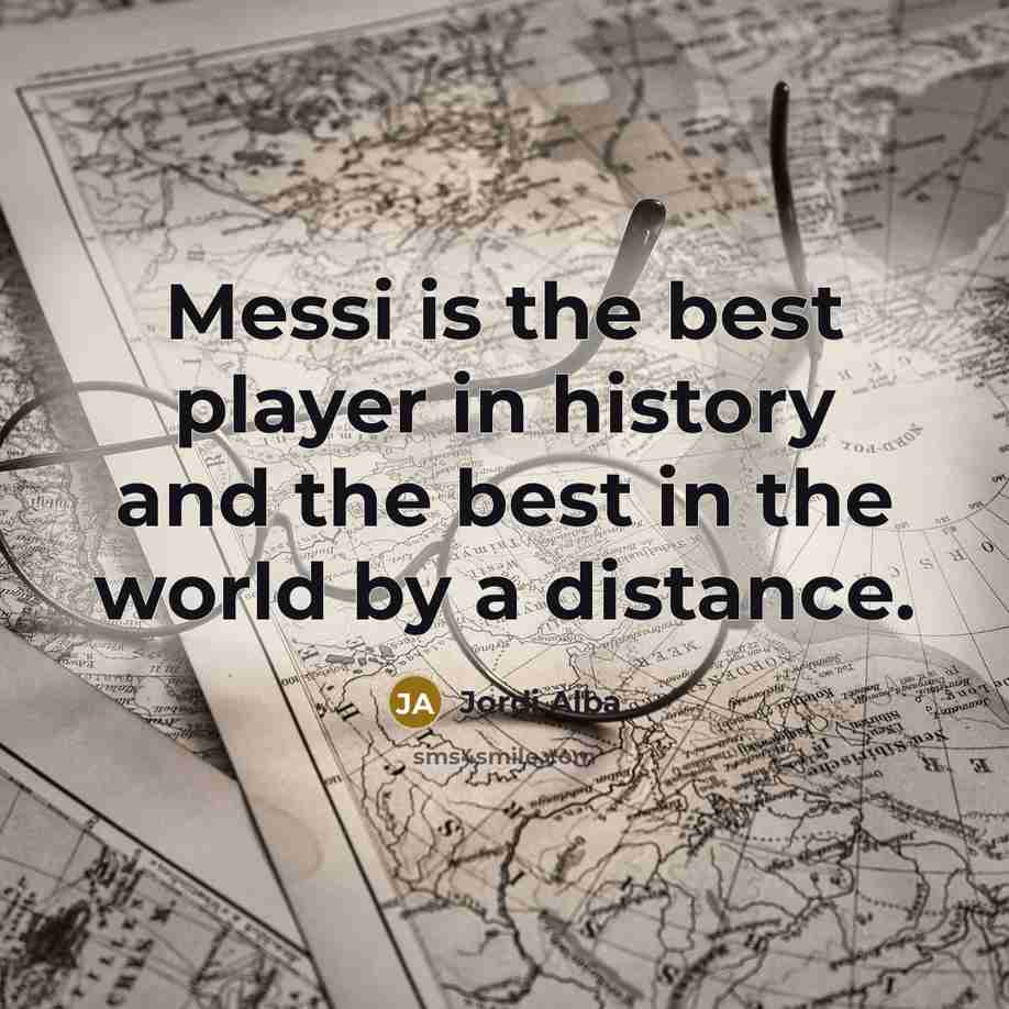 “Messi is the best player in history and the best…” quote by Jordi Alba