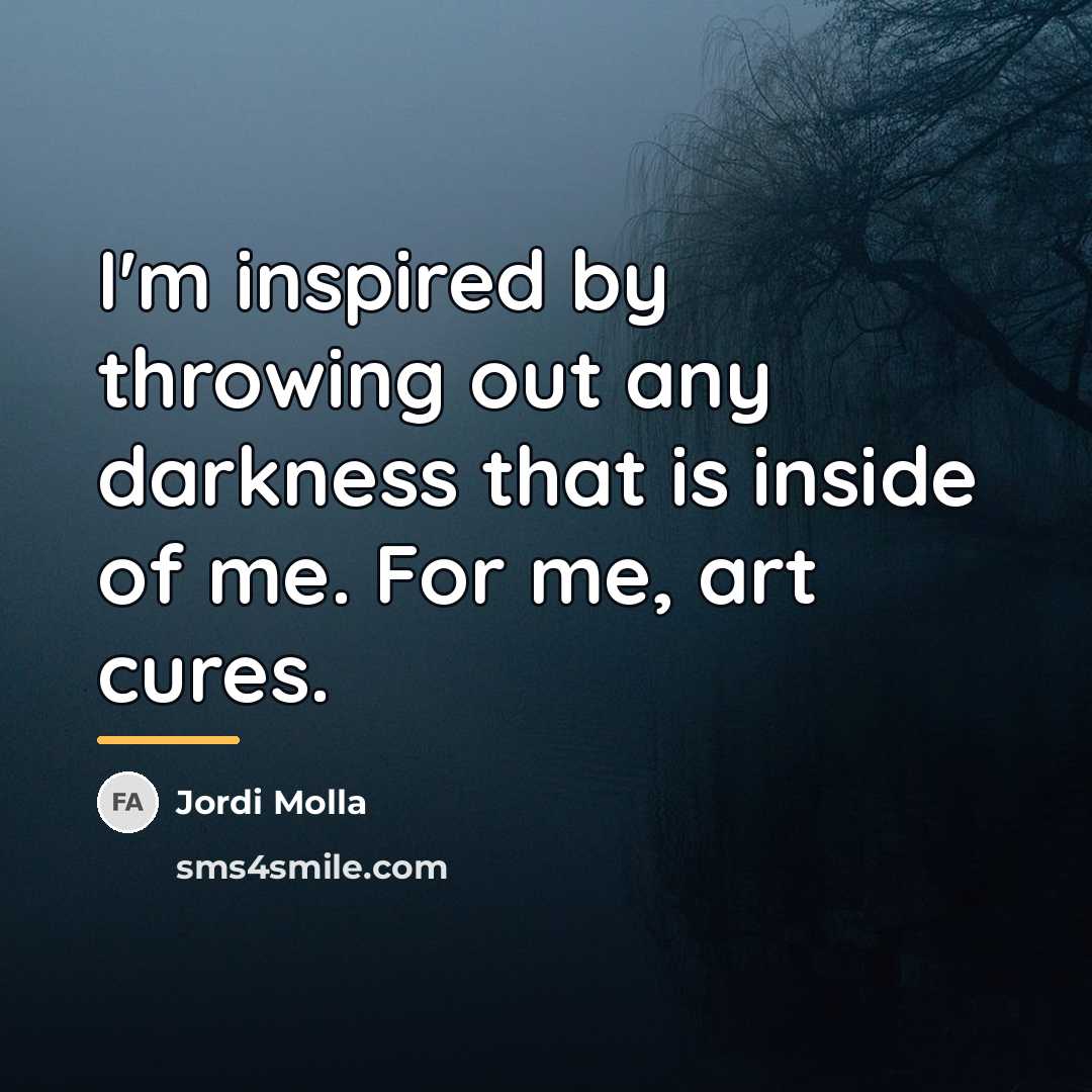 “I'm inspired by throwing out any darkness that is inside…” quote by Jordi Molla