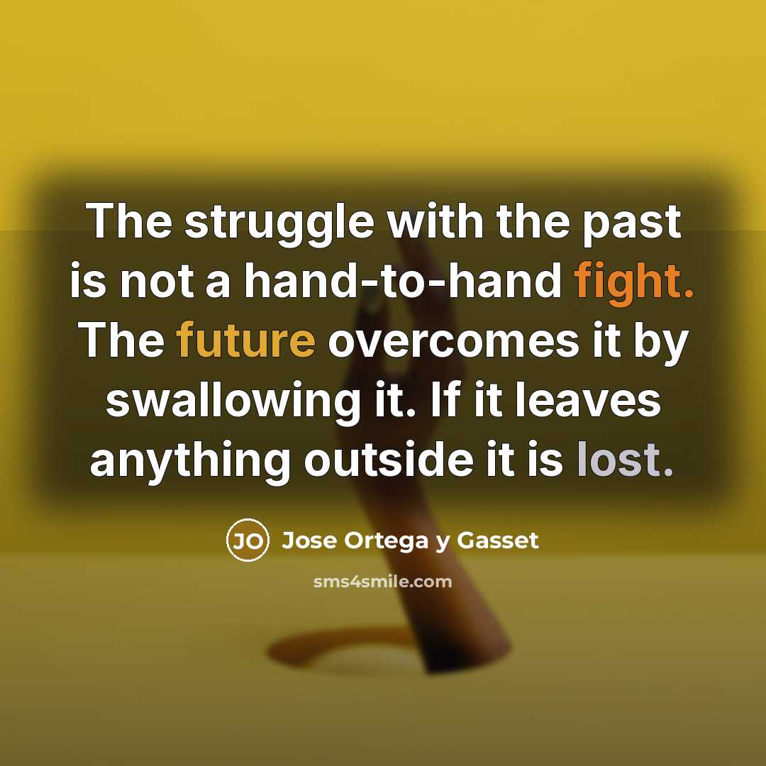 “The struggle with the past is not a hand-to-hand fight.…” quote by Jose Ortega y Gasset