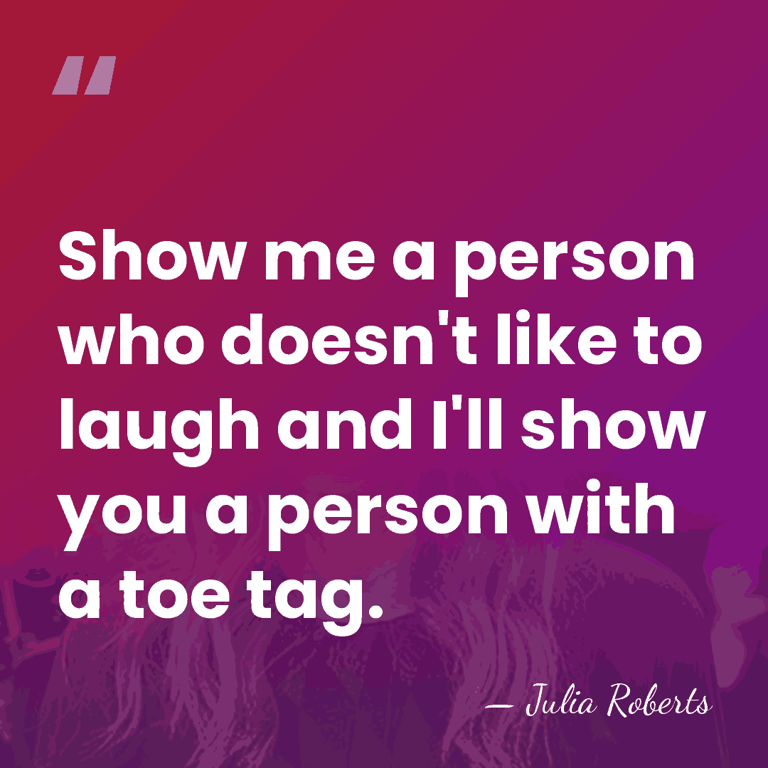 Show me a person who doesn't like to laugh and I'll show&hellip; - Julia Roberts