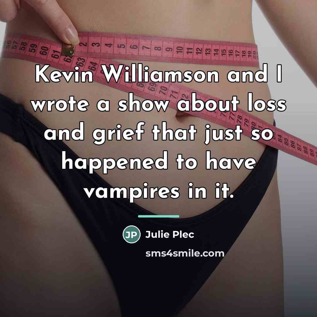 “Kevin Williamson and I wrote a show about loss and…” quote by Julie Plec