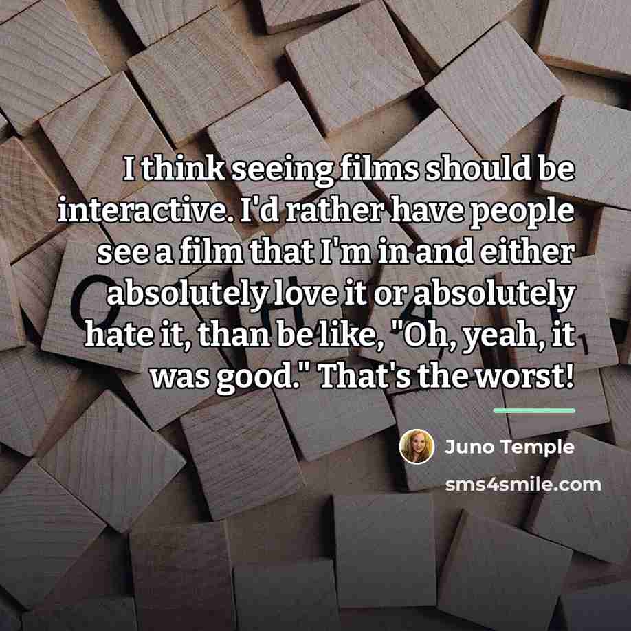 “I think seeing films should be interactive. I'd rather have…” quote by Juno Temple
