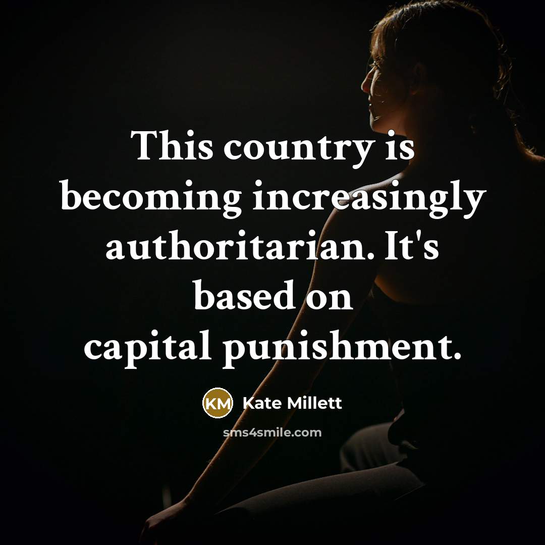 “This country is becoming increasingly authoritarian. It's based on capital…” quote by Kate Millett