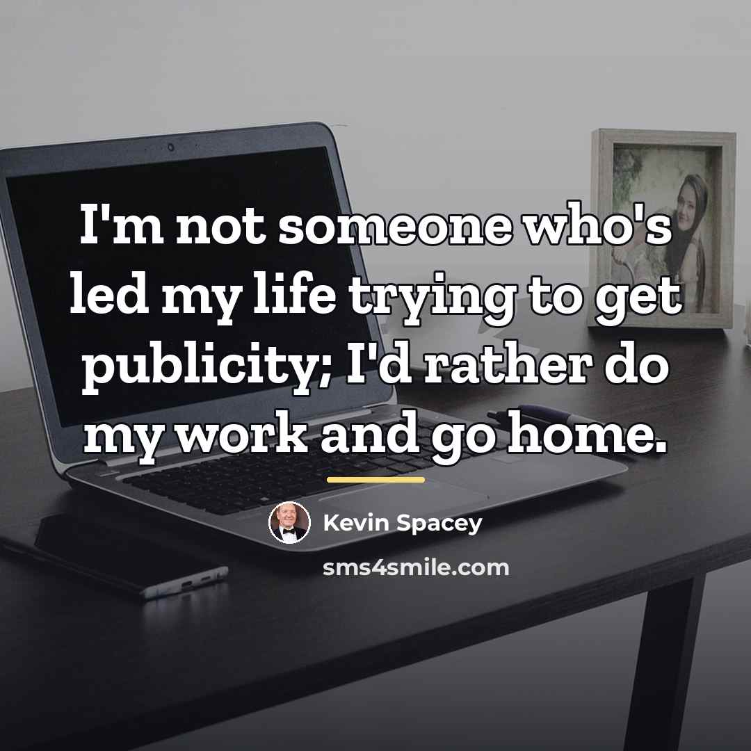 “I'm not someone who's led my life trying to get…” quote by Kevin Spacey