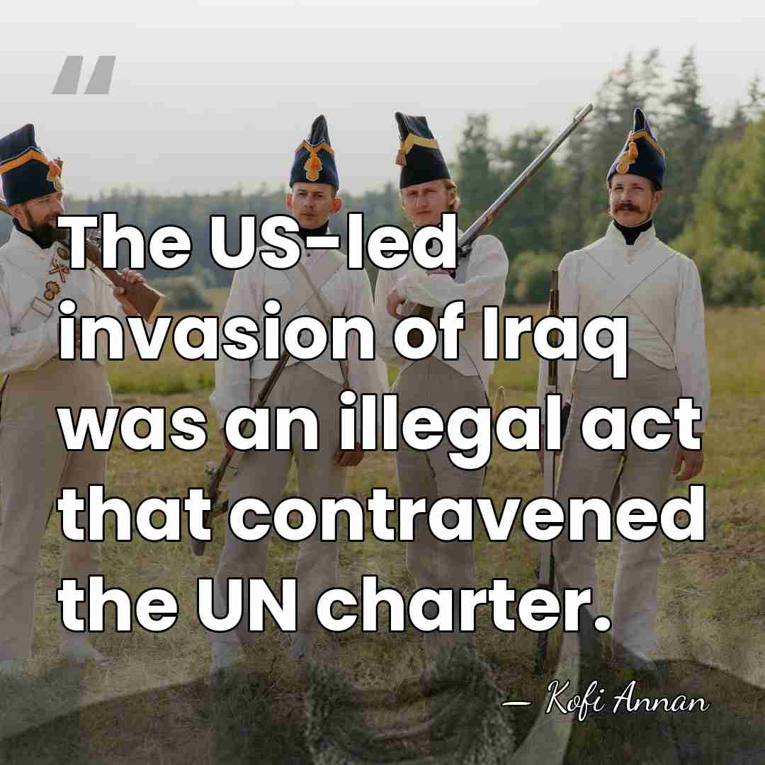 The US-led invasion of Iraq was an illegal act that contravened the&hellip; - Kofi Annan