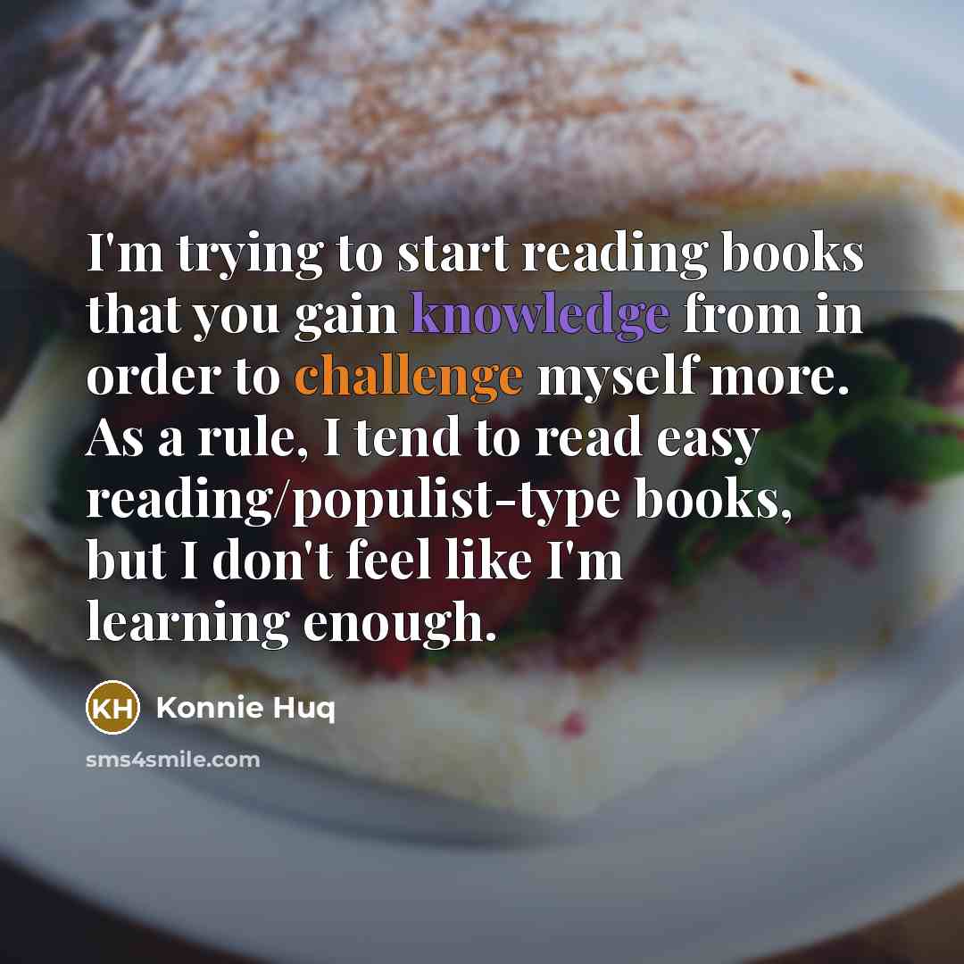 “I'm trying to start reading books that you gain knowledge…” quote by Konnie Huq