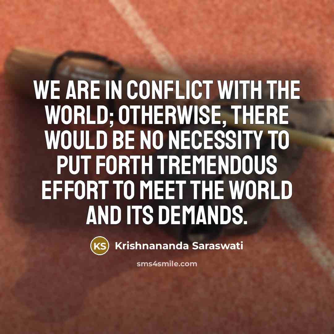 “We are in conflict with the world; otherwise, there would…” quote by Krishnananda Saraswati