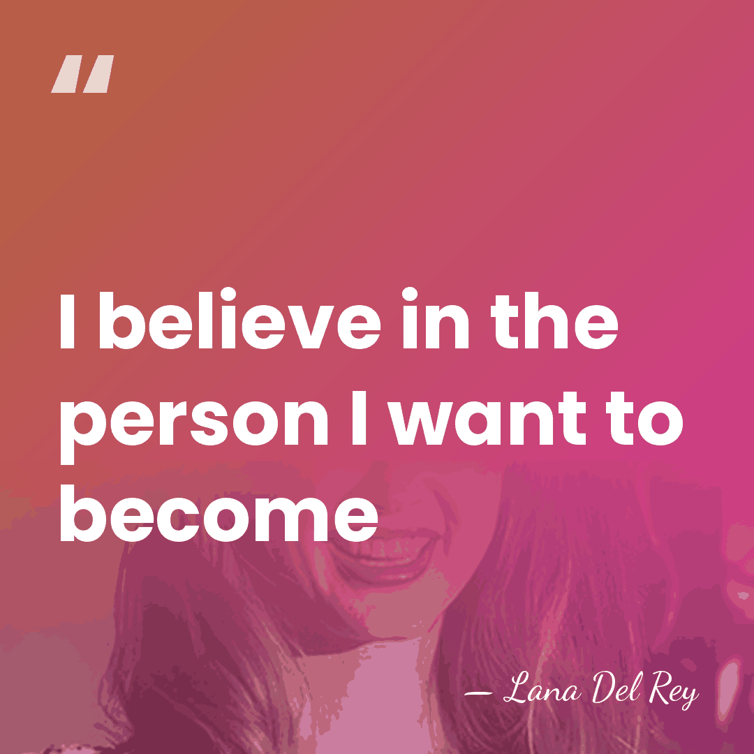 I believe in the person I want to become - Lana Del Rey