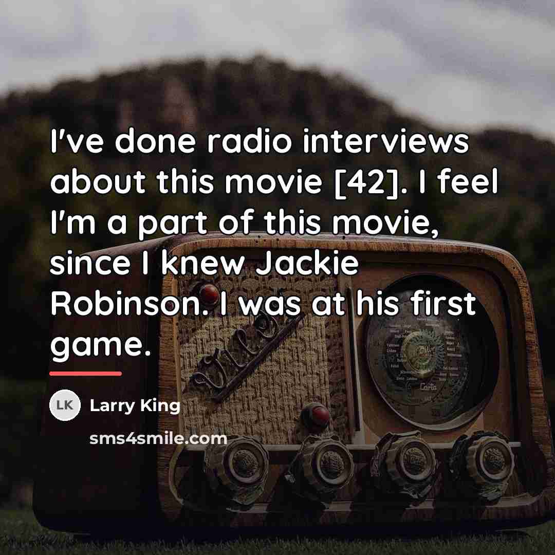 “I've done radio interviews about this movie [42]. I feel…” quote by Larry King