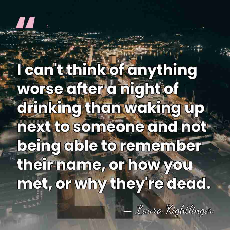 I can't think of anything worse after a night of drinking than&hellip; - Laura Kightlinger