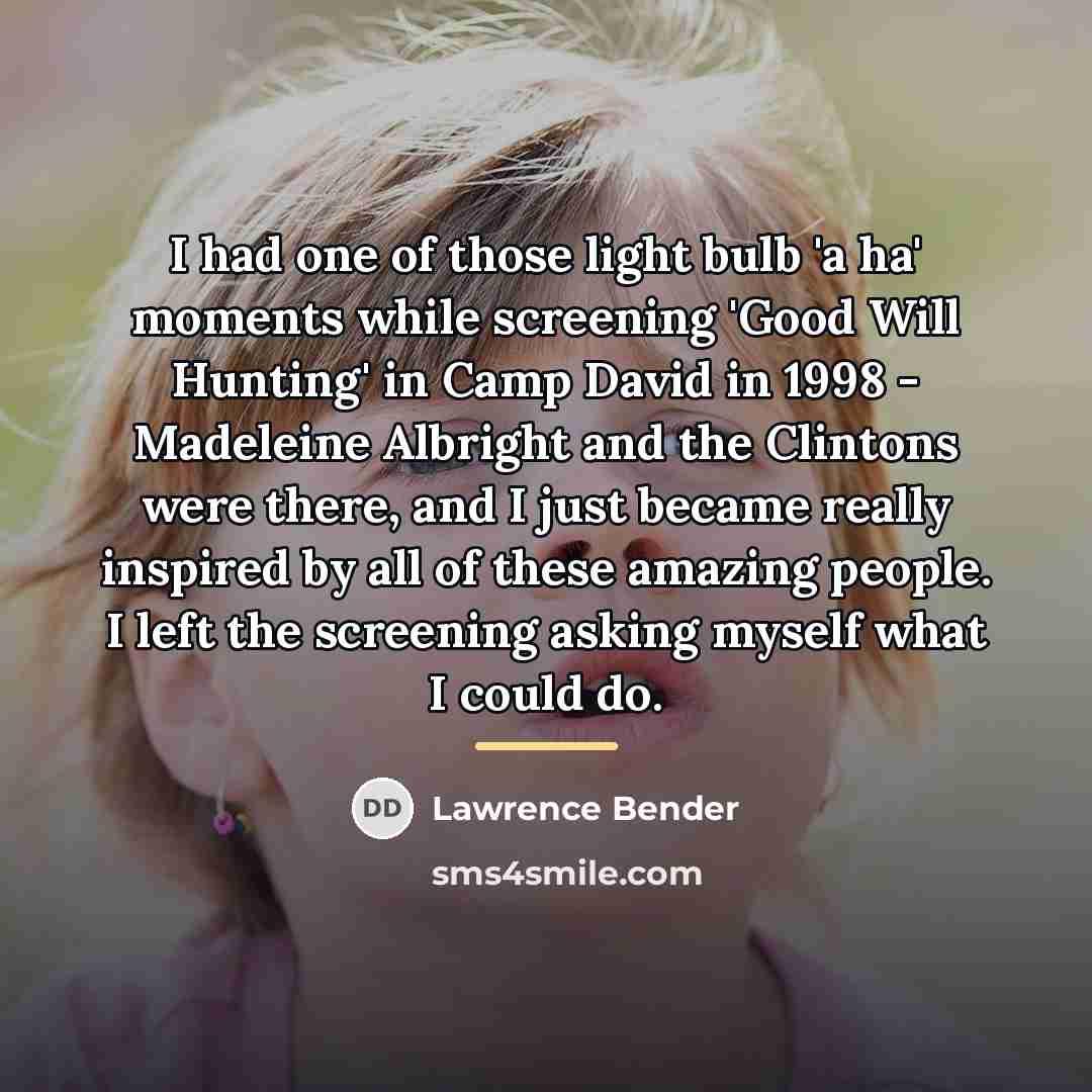 “I had one of those light bulb 'a ha' moments…” quote by Lawrence Bender