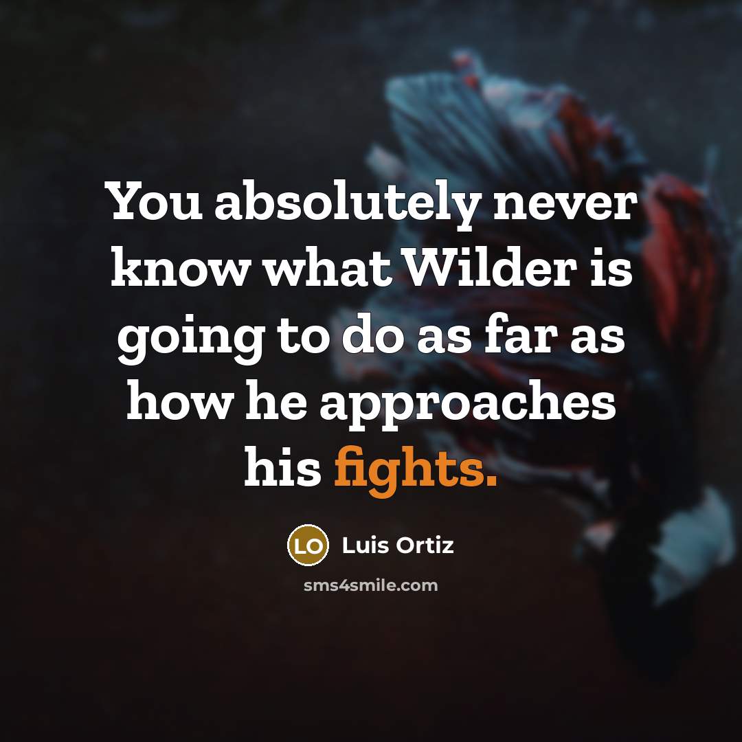 “You absolutely never know what Wilder is going to do…” quote by Luis Ortiz