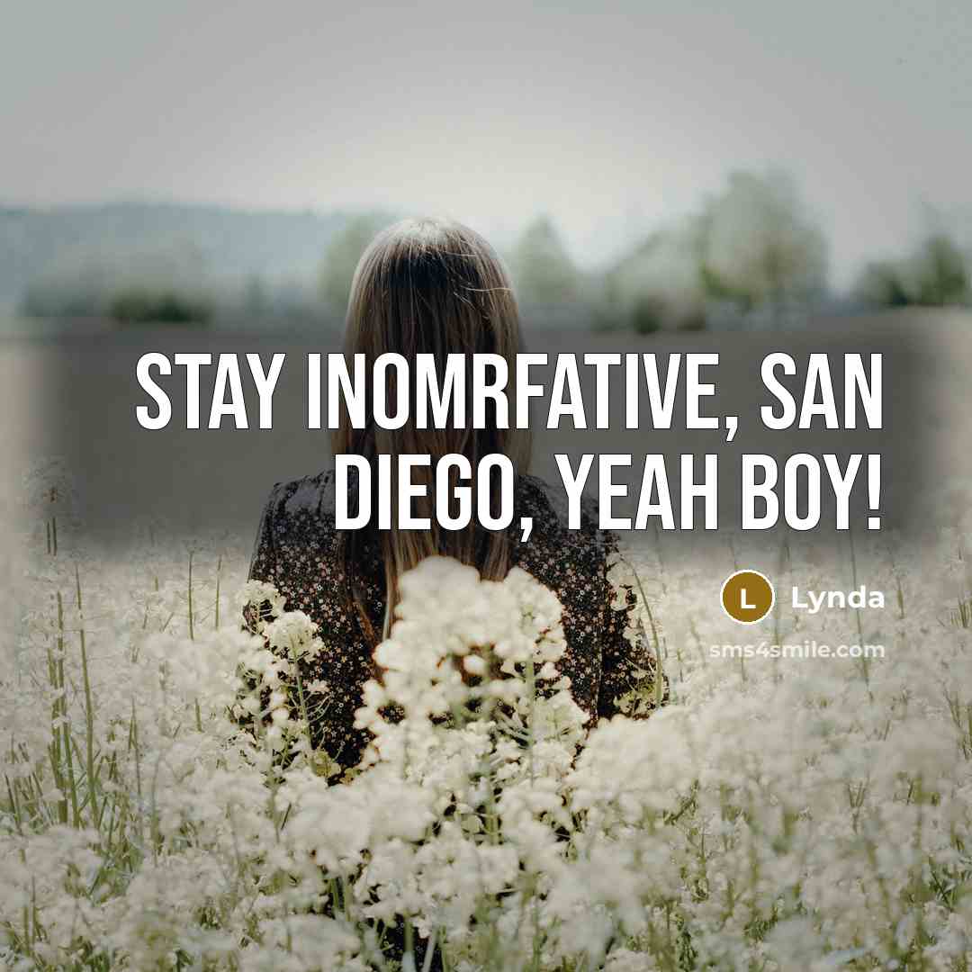 “Stay inomrfative, San Diego, yeah boy!” quote by Lynda