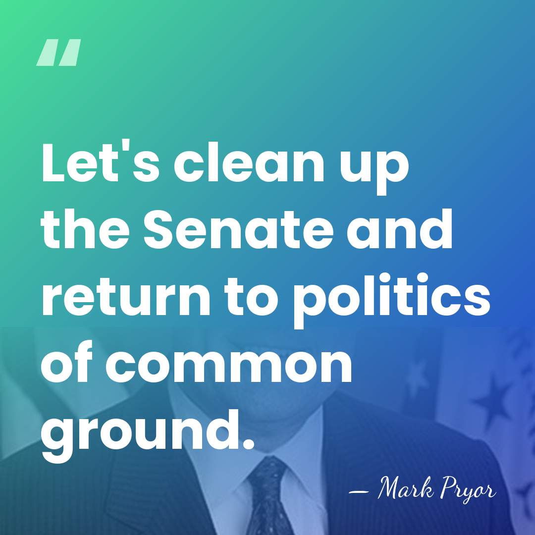 Let's clean up the Senate and return to politics of common ground. - Mark Pryor