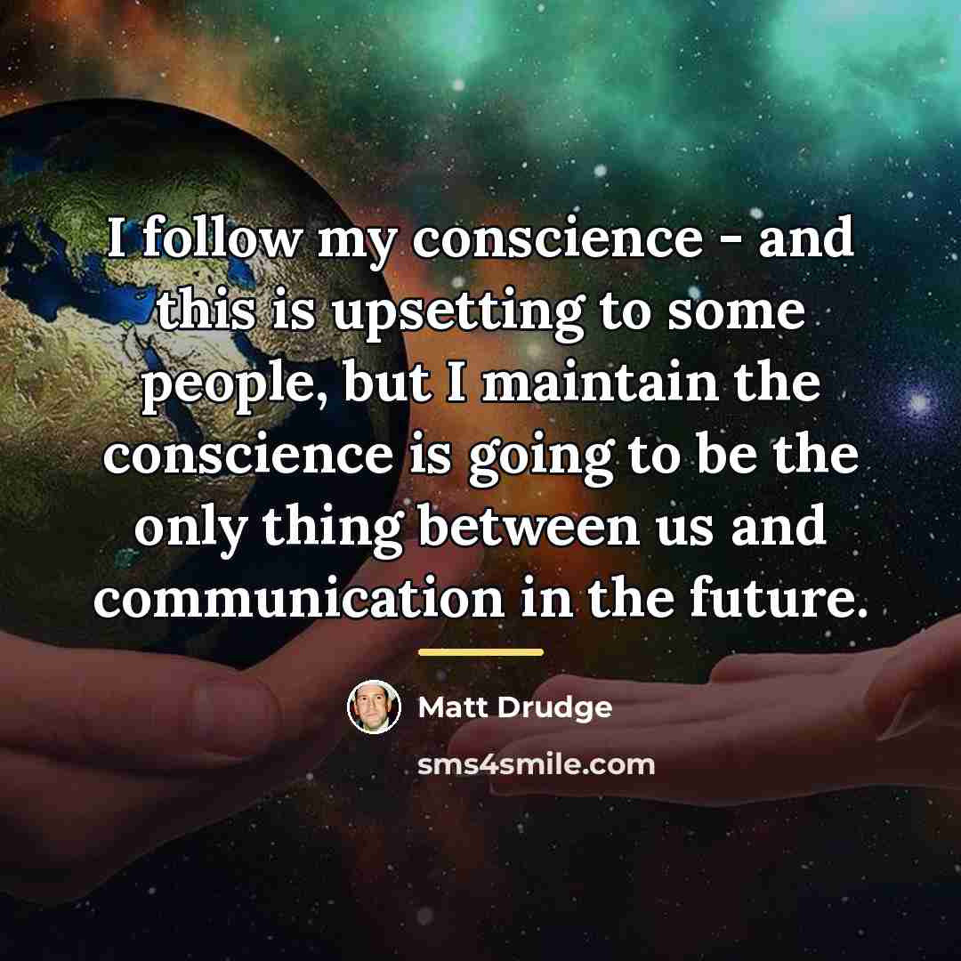 “I follow my conscience - and this is upsetting to…” quote by Matt Drudge