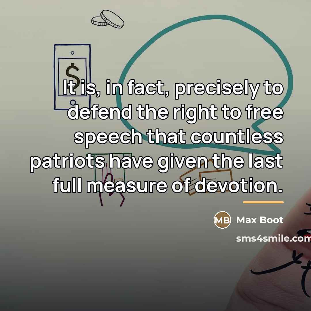 “It is, in fact, precisely to defend the right to…” quote by Max Boot
