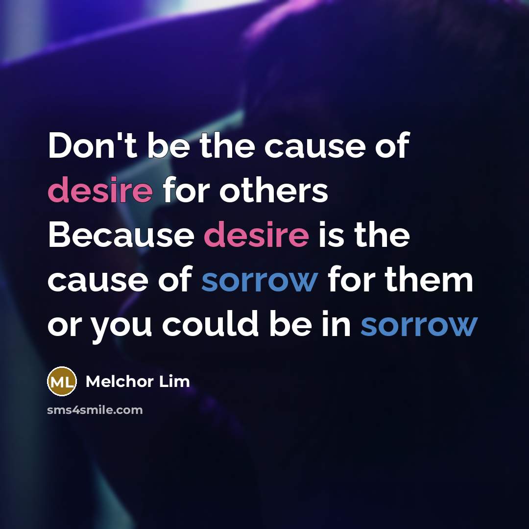 “Don't be the cause of desire for others Because desire…” quote by Melchor Lim