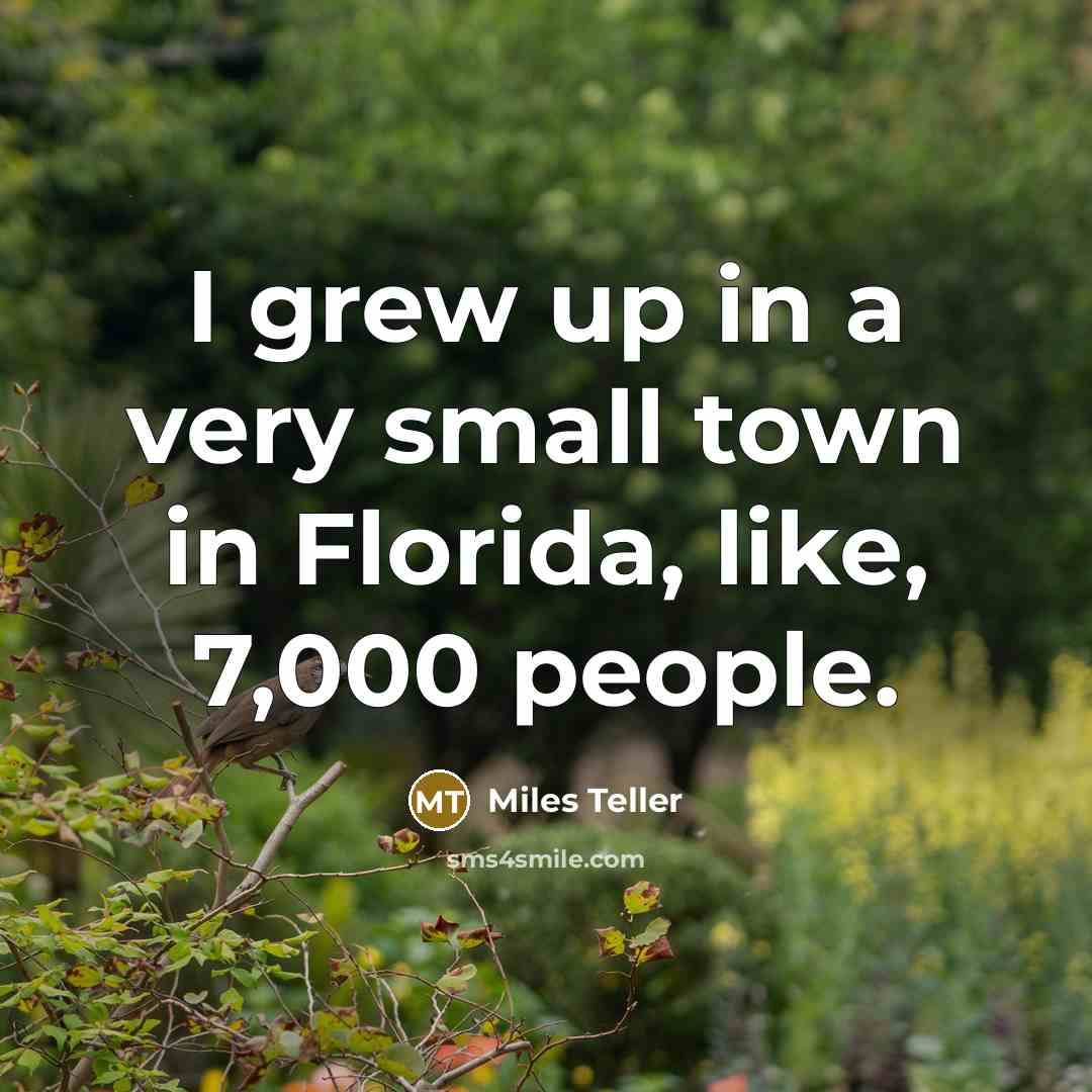 “I grew up in a very small town in Florida,…” quote by Miles Teller