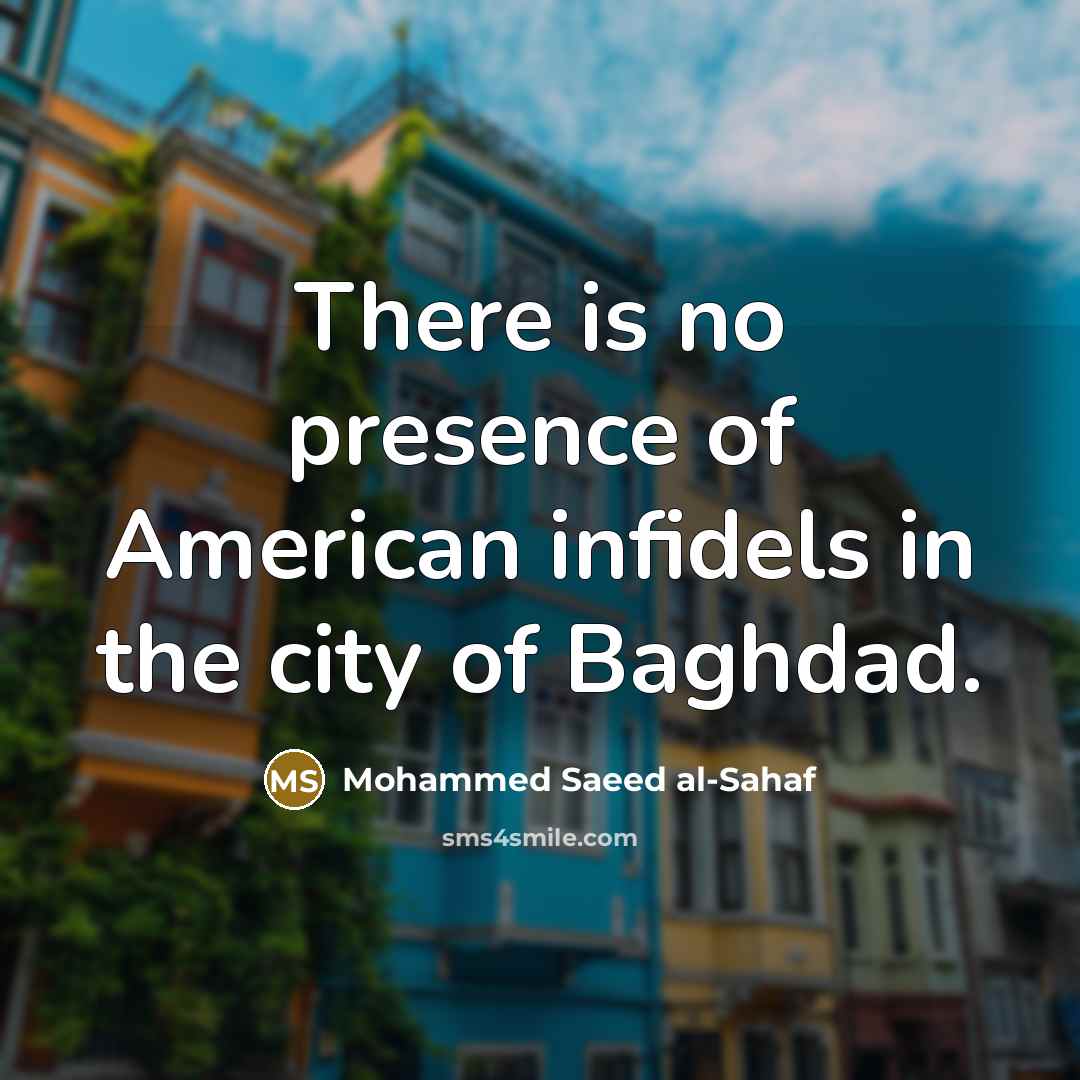 “There is no presence of American infidels in the city…” quote by Mohammed Saeed al-Sahaf