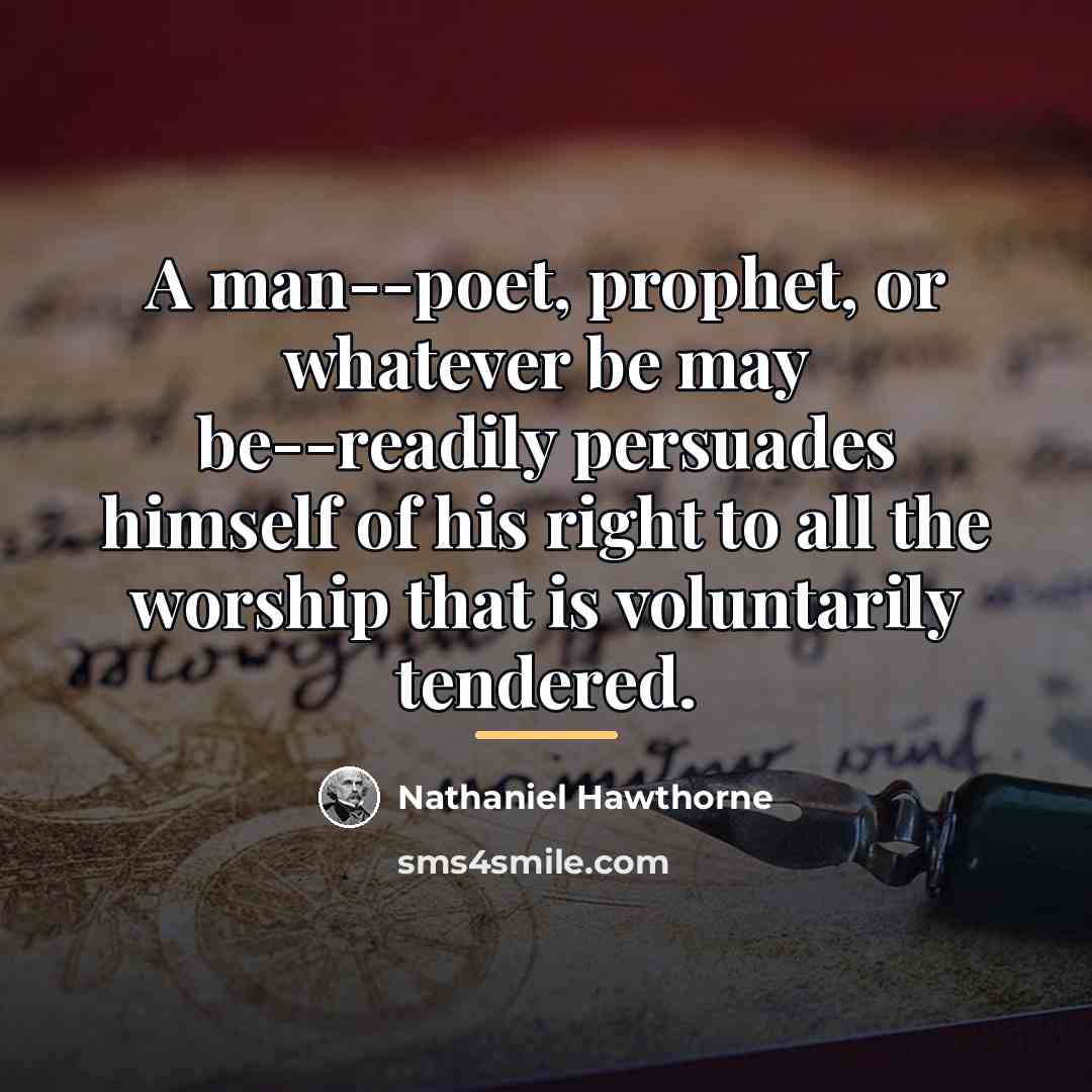 “A man--poet, prophet, or whatever be may be--readily persuades himself…” quote by Nathaniel Hawthorne
