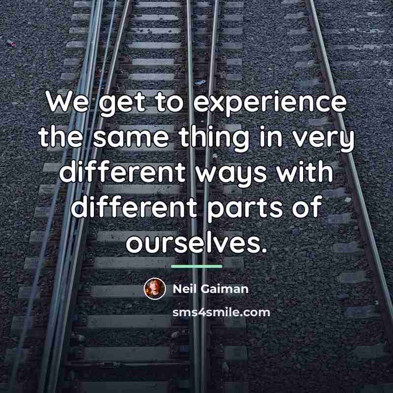 “We get to experience the same thing in very different…” quote by Neil Gaiman