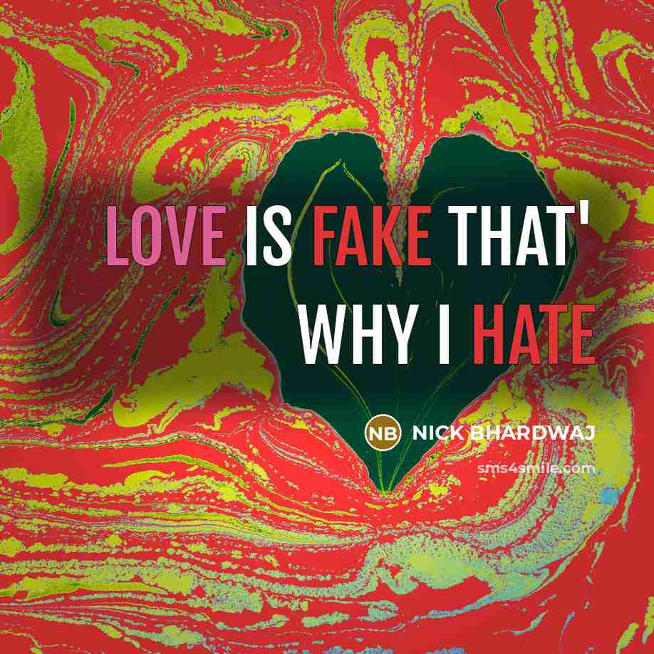 “LOVE IS FAKE THAT' why I hate” quote by NICK BHARDWAJ