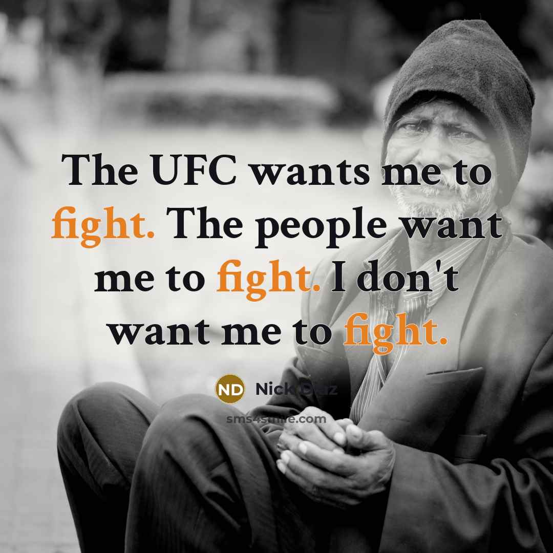 “The UFC wants me to fight. The people want me…” quote by Nick Diaz