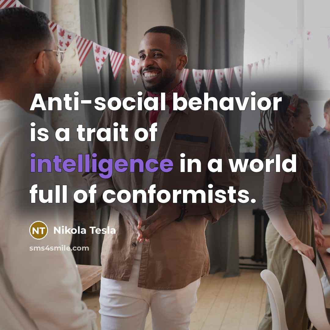 “Anti-social behavior is a trait of intelligence in a world…” quote by Nikola Tesla