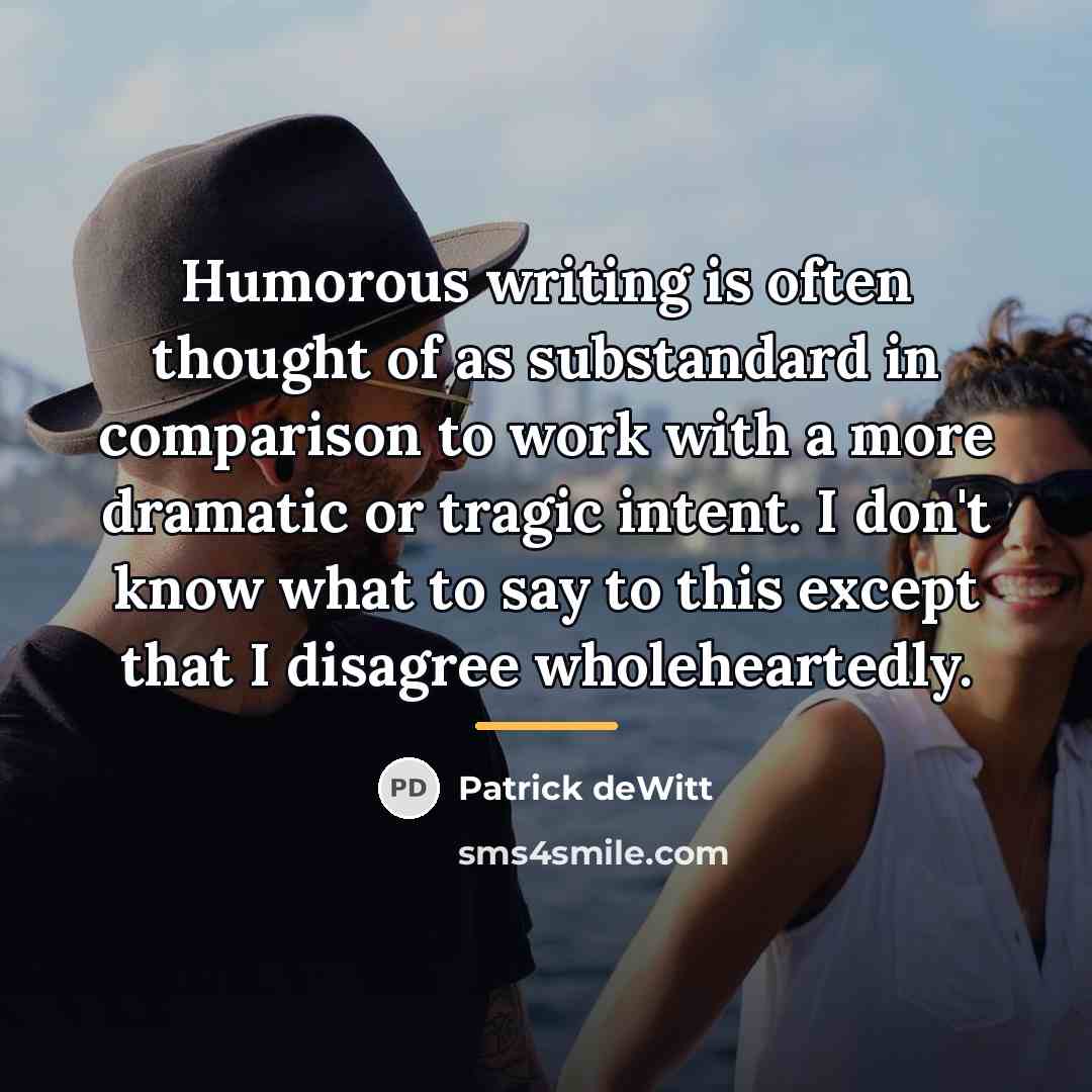 “Humorous writing is often thought of as substandard in comparison…” quote by Patrick deWitt