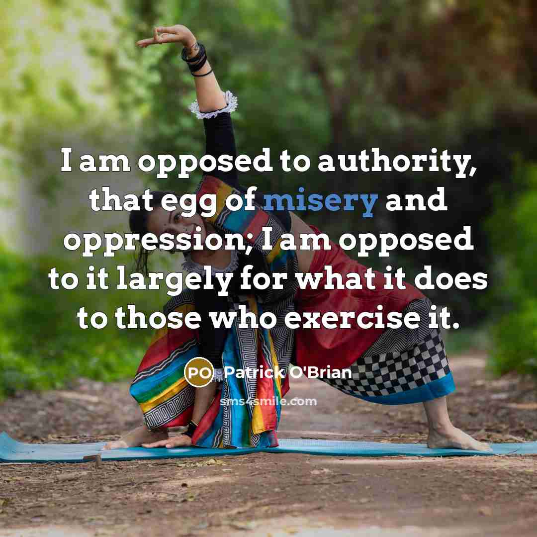 “I am opposed to authority, that egg of misery and…” quote by Patrick O'Brian