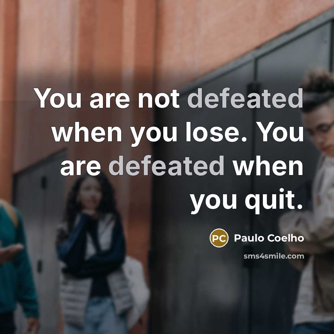 “You are not defeated when you lose. You are defeated…” quote by Paulo Coelho