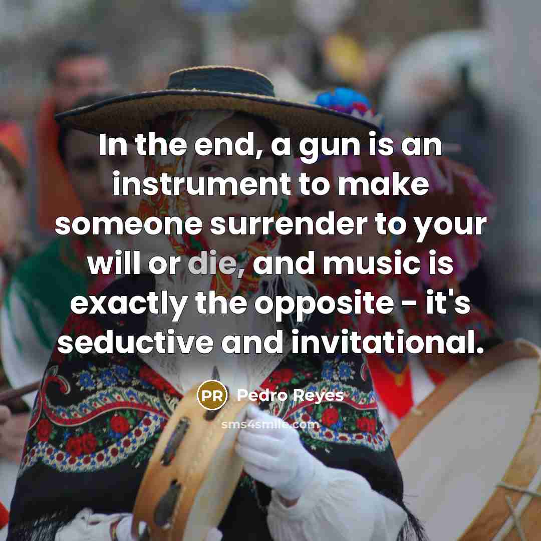“In the end, a gun is an instrument to make…” quote by Pedro Reyes