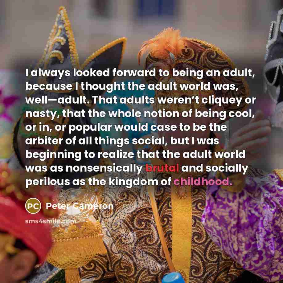 “I always looked forward to being an adult, because I…” quote by Peter Cameron