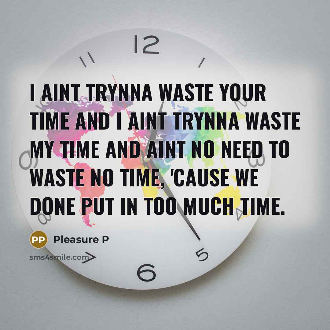 “I aint trynna waste your time and I aint trynna…” quote by Pleasure P