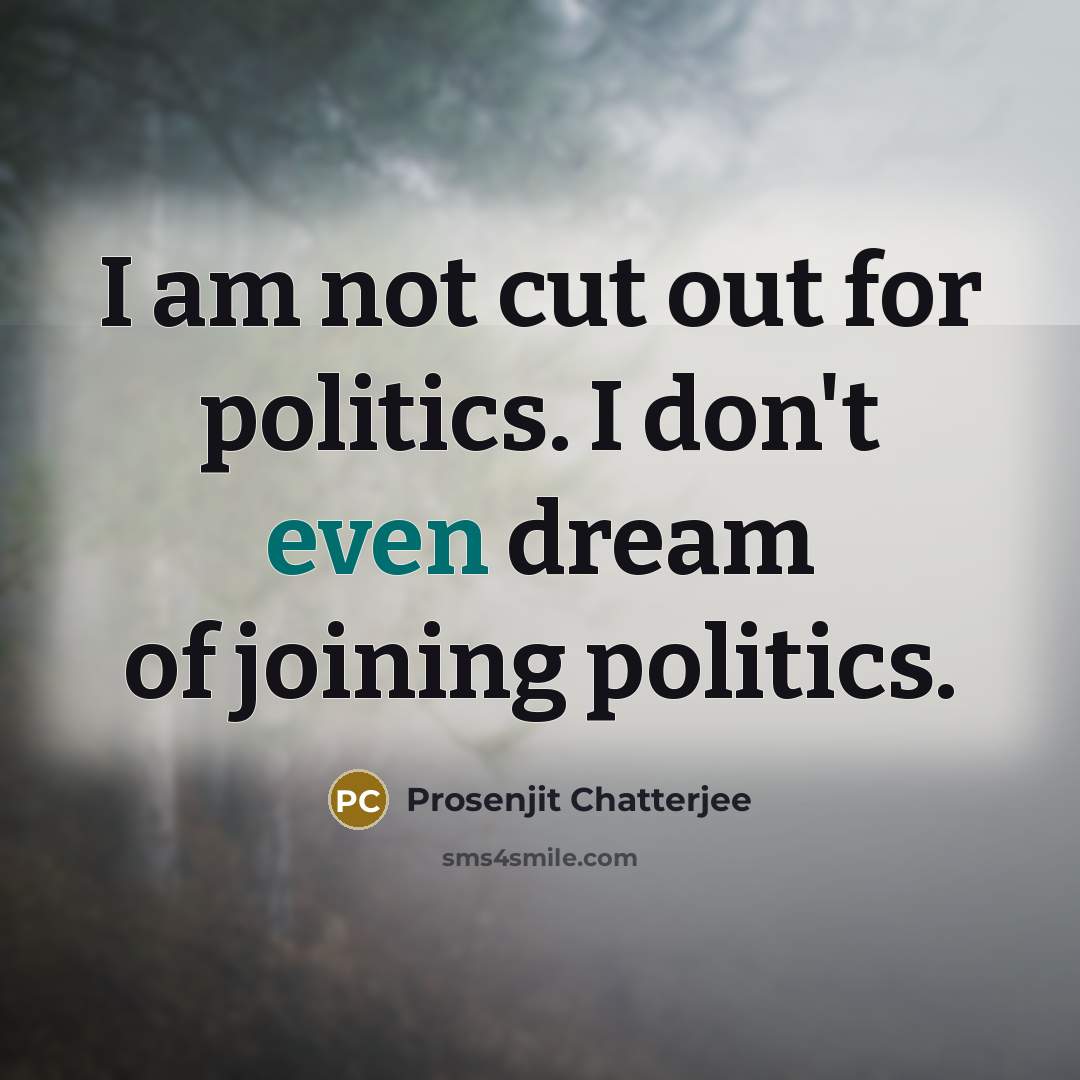 “I am not cut out for politics. I don't even…” quote by Prosenjit Chatterjee