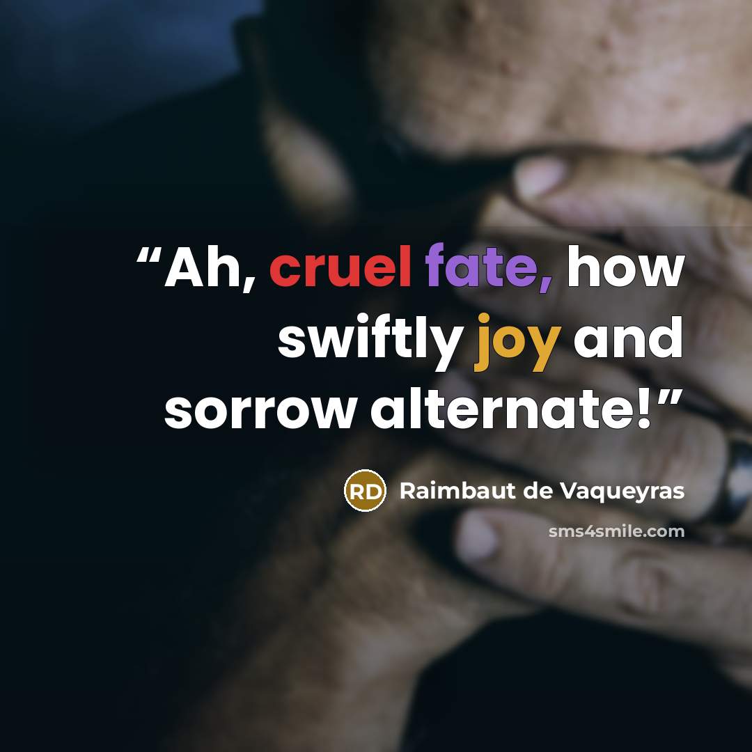 “Ah, cruel fate, how swiftly joy and sorrow alternate!” quote by Raimbaut de Vaqueyras