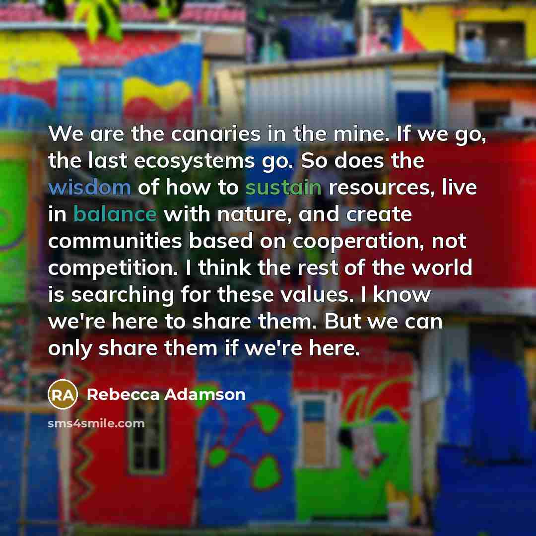 “We are the canaries in the mine. If we go,…” quote by Rebecca Adamson